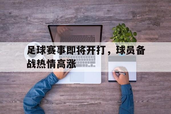 足球赛事即将开打，球员备战热情高涨